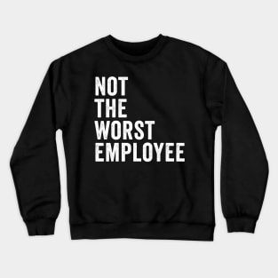 Not the worst employee Crewneck Sweatshirt